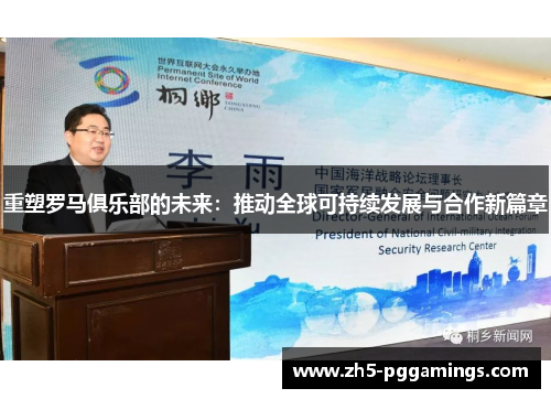 重塑罗马俱乐部的未来:推动全球可持续发展与合作新篇章 重塑罗马俱乐部的未来:推动全球可持续发展与合作新篇章