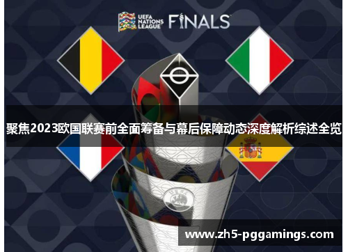 聚焦2023欧国联赛前全面筹备与幕后保障动态深度解析综述全览