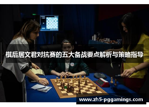 棋后居文君对抗赛的五大备战要点解析与策略指导