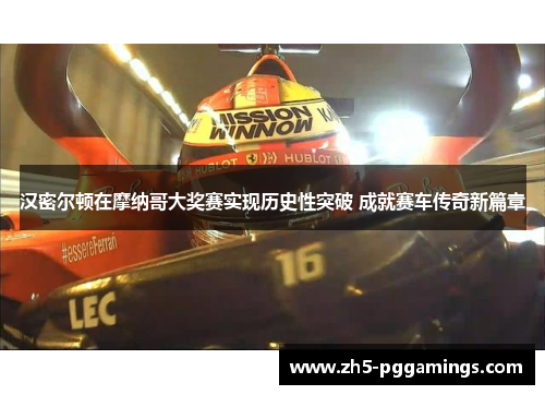 汉密尔顿在摩纳哥大奖赛实现历史性突破 成就赛车传奇新篇章