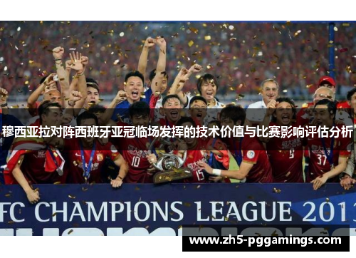 穆西亚拉对阵西班牙亚冠临场发挥的技术价值与比赛影响评估分析